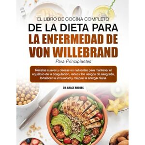RHODES, DR. GRACE EL LIBRO DE COCINA COMPLETO DE LA DIETA PARA LA ENFERMEDAD DE VON WILLEBRAND PARA PRINCIPIANTES: Recetas suaves y densas en nutrientes para mantener ... coagulación, reducir los riesgos de sangrado, RHODES, DR. GRACE EL LIBRO DE COCINA COMPLETO DE LA DIETA PARA LA ENFERMEDAD DE VON WILLEBRAND PARA PRINCIPIANTES: Recetas suaves y densas en nutrientes para mantener ... coagulación, reducir los riesgos de sangrado,