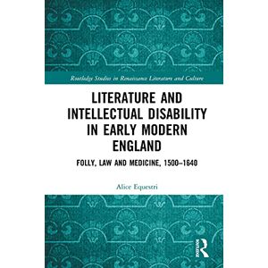 Routledge Literature and Intellectual Disability in Early Modern England: Folly, Law and Medicine, 1500-1640 ( Studies in Renaissance Literature and Culture) Routledge Literature and Intellectual Disability in Early Modern England: Folly, Law and Medicine, 1500-1640 ( Studies in Renaissance Literature and Culture)