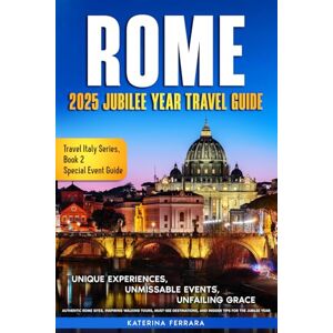 Ferrara, Katerina Rome 2025 Jubilee Year Travel Guide: Unique Experiences, Unmissable Events, Unfailing Grace, Authentic Rome Sites, Inspiring Walking Tours, Must-See ... for the Jubilee Year (Travel Italy Series) Ferrara, Katerina Rome 2025 Jubilee Year Travel Guide: Unique Experiences, Unmissable Events, Unfailing Grace, Authentic Rome Sites, Inspiring Walking Tours, Must-See ... for the Jubilee Year (Travel Italy Series)