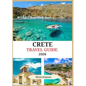 Grayson, Olivia Crete Travel Guide 2026: Wander Through Olive Groves, Taste Local Wines, Swim in Turquoise Waters, and Step Into Ancient Myths Grayson, Olivia Crete Travel Guide 2026: Wander Through Olive Groves, Taste Local Wines, Swim in Turquoise Waters, and Step Into Ancient Myths