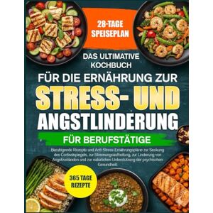 MOREL, DR. GABRIEL DAS ULTIMATIVE KOCHBUCH FÜR DIE ERNÄHRUNG ZUR STRESS- UND ANGSTLINDERUNG FÜR BERUFSTÄTIGE: Beruhigende Rezepte und Anti-Stress-Ernährungspläne zur ... zur Stimmungsaufhellung, zur Linderung von MOREL, DR. GABRIEL DAS ULTIMATIVE KOCHBUCH FÜR DIE ERNÄHRUNG ZUR STRESS- UND ANGSTLINDERUNG FÜR BERUFSTÄTIGE: Beruhigende Rezepte und Anti-Stress-Ernährungspläne zur ... zur Stimmungsaufhellung, zur Linderung von