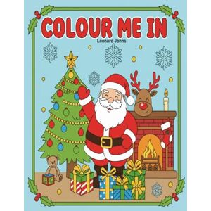 Johns, Leonard COLOUR ME IN: Christmas Colouring Fun 8-12years Johns, Leonard COLOUR ME IN: Christmas Colouring Fun 8-12years