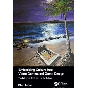 Loban, Rhett Embedding Culture into Video Games and Game Design: The Palm, the Dogai and the Tombstone Loban, Rhett Embedding Culture into Video Games and Game Design: The Palm, the Dogai and the Tombstone