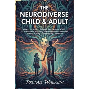 WHEALTH, PREVAIL THE NEURODIVERSE CHILD & ADULT: How to Understand, Manage, and Transform ADHD, Autism, OCD, Elopement, Nail-Biting & Other Behavioral Differences Without Burning Out or Breaking Connection WHEALTH, PREVAIL THE NEURODIVERSE CHILD & ADULT: How to Understand, Manage, and Transform ADHD, Autism, OCD, Elopement, Nail-Biting & Other Behavioral Differences Without Burning Out or Breaking Connection