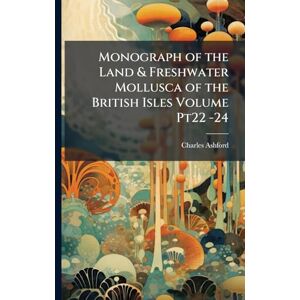 Ashford, Charles Monograph of the Land & Freshwater Mollusca of the British Isles Volume Pt22 -24 Ashford, Charles Monograph of the Land & Freshwater Mollusca of the British Isles Volume Pt22 -24