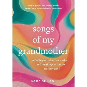 Surani, Sara Songs of My Grandmother: On Finding Ourselves, Each Other and the Things That Make Us Come Alive Surani, Sara Songs of My Grandmother: On Finding Ourselves, Each Other and the Things That Make Us Come Alive