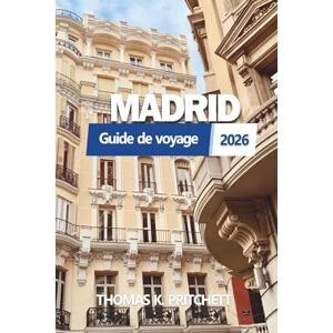 PRITCHETT, THOMAS K. MADRID Guide de voyage 2026: Découvrez la culture espagnole authentique, les secrets locaux, les itinéraires, la gastronomie, les hôtels, les cartes et les aventures cachées pour chaque voyageur PRITCHETT, THOMAS K. MADRID Guide de voyage 2026: Découvrez la culture espagnole authentique, les secrets locaux, les itinéraires, la gastronomie, les hôtels, les cartes et les aventures cachées pour chaque voyageur