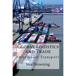 Browning, Jess Global Logistics & Trade: Intermodal Transport Browning, Jess Global Logistics & Trade: Intermodal Transport
