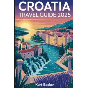 Becker Croatia Travel Guide 2025: A Detailed and Practical Guide to Help You Explore Dubrovnik’s Ancient Walls, Plitvice Lakes’ Stunning Waterfalls, Split’s ... Must-See Gems for an Unforgettable Adventures Becker Croatia Travel Guide 2025: A Detailed and Practical Guide to Help You Explore Dubrovnik’s Ancient Walls, Plitvice Lakes’ Stunning Waterfalls, Split’s ... Must-See Gems for an Unforgettable Adventures