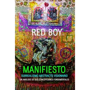 RED BOY MANIFIESTO SURREALISMO ABSTRACTO VISIONARIO: UN ANÁLISIS DE SUS CONCEPCIONES FUNDAMENTALES RED BOY MANIFIESTO SURREALISMO ABSTRACTO VISIONARIO: UN ANÁLISIS DE SUS CONCEPCIONES FUNDAMENTALES