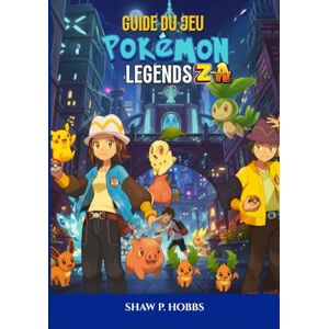 P. Hobbs, Shaw GUÍA DEL JUEGO DE POKÉMON LEGENDS: ZA: El Tutorial Definitivo Para Dominar Las Tácticas De Batalla, Las Megaevoluciones Y Las Cacerías Legendarias. P. Hobbs, Shaw GUÍA DEL JUEGO DE POKÉMON LEGENDS: ZA: El Tutorial Definitivo Para Dominar Las Tácticas De Batalla, Las Megaevoluciones Y Las Cacerías Legendarias.