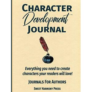 Sweet Harmony Press Character Development Journal: Everything you need to create characters your readers will love Writers Log and Workbook (Journals for Authors) Sweet Harmony Press Character Development Journal: Everything you need to create characters your readers will love Writers Log and Workbook (Journals for Authors)