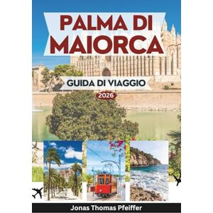 Pfeiffer, Jonas Thomas PALMA DI MAIORCA GUIDA DI VIAGGIO 2026: Esplora il cuore delle Isole Baleari spagnole con consigli utili su punti di riferimento, spiagge nascoste, ... aperta, festival culturali e fughe rilassanti Pfeiffer, Jonas Thomas PALMA DI MAIORCA GUIDA DI VIAGGIO 2026: Esplora il cuore delle Isole Baleari spagnole con consigli utili su punti di riferimento, spiagge nascoste, ... aperta, festival culturali e fughe rilassanti