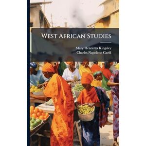 Kingsley, Mary Henrietta West African Studies Kingsley, Mary Henrietta West African Studies