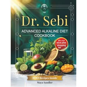 Snadler, Maya Dr. Sebi’s Advanced Alkaline Diet Cookbook: 100 Electric Recipes, 30-Day Plant-Based Meal Plan with Sea Moss Tonics, Ancient Grains, Gut Healing, Inflammation Relief, Weight Balance & Energy Boost Snadler, Maya Dr. Sebi’s Advanced Alkaline Diet Cookbook: 100 Electric Recipes, 30-Day Plant-Based Meal Plan with Sea Moss Tonics, Ancient Grains, Gut Healing, Inflammation Relief, Weight Balance & Energy Boost