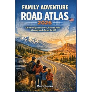 GIANNA, MARCO FAMILY ADVENTURE ROAD ATLAS 2026: Kid-Friendly Scenic Drives, National Parks & Campgrounds Across the USA GIANNA, MARCO FAMILY ADVENTURE ROAD ATLAS 2026: Kid-Friendly Scenic Drives, National Parks & Campgrounds Across the USA