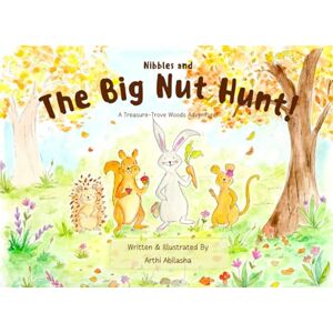 Abilasha, Mrs Arthi Nibbles and the Big Nut Hunt: A Treasure Trove Woods Adventure Abilasha, Mrs Arthi Nibbles and the Big Nut Hunt: A Treasure Trove Woods Adventure