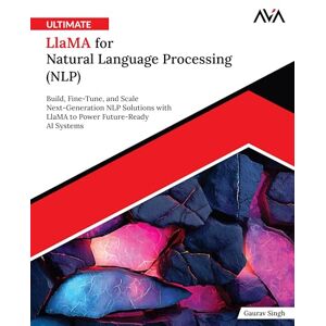 Singh, Gaurav Ultimate Llama for Natural Language Processing (NLP): Build, Fine-Tune, and Scale Next-Generation NLP Solutions with Llama to Power Future-Ready AI Systems (English Edition) Singh, Gaurav Ultimate Llama for Natural Language Processing (NLP): Build, Fine-Tune, and Scale Next-Generation NLP Solutions with Llama to Power Future-Ready AI Systems (English Edition)