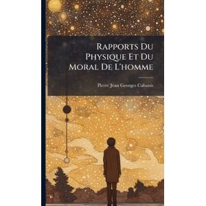Cabanis, Pierre Jean Georges Rapports Du Physique Et Du Moral De L'homme Cabanis, Pierre Jean Georges Rapports Du Physique Et Du Moral De L'homme