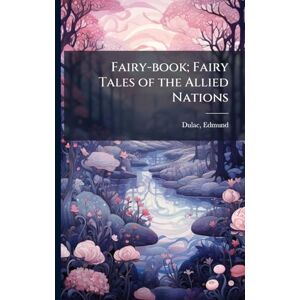 Dulac, Edmund Fairy-book; Fairy Tales of the Allied Nations Dulac, Edmund Fairy-book; Fairy Tales of the Allied Nations