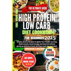 Wilson The Ultimate Guide High-Protein LowCarb Diet Cookbook for Beginners 2025: Simple, Savory Recipes to Ignite Your Health Journey, Build muscle boost ... (Perfect Health, Living and Dieting Cookbook) Wilson The Ultimate Guide High-Protein LowCarb Diet Cookbook for Beginners 2025: Simple, Savory Recipes to Ignite Your Health Journey, Build muscle boost ... (Perfect Health, Living and Dieting Cookbook)