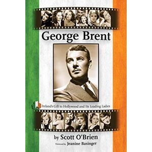Scott George Brent Ireland's Gift to Hollywood and its Leading Ladies Scott George Brent Ireland's Gift to Hollywood and its Leading Ladies