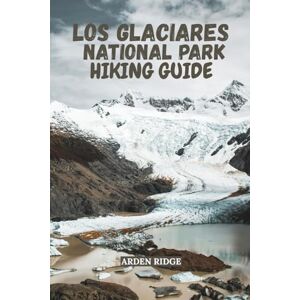 RIDGE, ARDEN LOS GLACIARES NATIONAL PARK HIKING GUIDE: Explore Patagonia’s Glaciers, Mountains, and Scenic Trails with Insider Tip –Updated Edition 2025-2026 (Trailblazers: Ultimate Hiking Adventures Series) RIDGE, ARDEN LOS GLACIARES NATIONAL PARK HIKING GUIDE: Explore Patagonia’s Glaciers, Mountains, and Scenic Trails with Insider Tip –Updated Edition 2025-2026 (Trailblazers: Ultimate Hiking Adventures Series)
