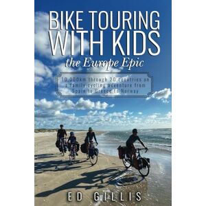 Gillis, Ed Bike Touring With Kids: the Europe Epic: 10,000km through 20 countries on a family cycling adventure from Spain to Greece to Norway Gillis, Ed Bike Touring With Kids: the Europe Epic: 10,000km through 20 countries on a family cycling adventure from Spain to Greece to Norway