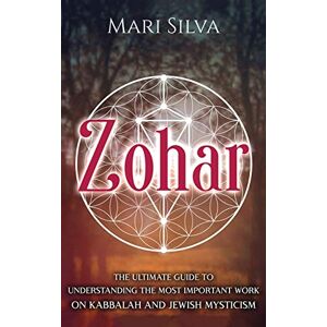 Silva Zohar: The Ultimate Guide to Understanding the Most Important Work on Kabbalah and Jewish Mysticism Silva Zohar: The Ultimate Guide to Understanding the Most Important Work on Kabbalah and Jewish Mysticism