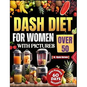 Harwen, Dr. Elysia DASH Diet for Women Over 50: Ignite Your Energy, Elevate Your Health, and Step Boldly Into Your Best Years Harwen, Dr. Elysia DASH Diet for Women Over 50: Ignite Your Energy, Elevate Your Health, and Step Boldly Into Your Best Years