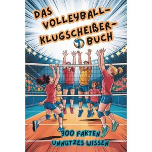 Härrie, Dörti Das Volleyball-Klugscheißer-Buch 300 Fakten Unnützes Wissen für Volleyball-Klugscheißer Geschenk für Volleyball Spieler Härrie, Dörti Das Volleyball-Klugscheißer-Buch 300 Fakten Unnützes Wissen für Volleyball-Klugscheißer Geschenk für Volleyball Spieler