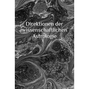 Grimm, A. M. Direktionen der wissenschaftlichen Astrologie (Astrologie und Horoskopie) Grimm, A. M. Direktionen der wissenschaftlichen Astrologie (Astrologie und Horoskopie)