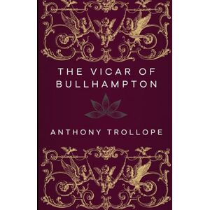 Trollope, Anthony The Vicar of Bullhampton: A Powerful Novel of Morality, Justice, and Social Hypocrisy in Victorian England Trollope, Anthony The Vicar of Bullhampton: A Powerful Novel of Morality, Justice, and Social Hypocrisy in Victorian England