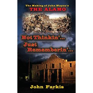 Farkis, John Not Thinkin'... Just Rememberin'... The Making of John Wayne's "The Alamo" (hardback) Farkis, John Not Thinkin'... Just Rememberin'... The Making of John Wayne's "The Alamo" (hardback)