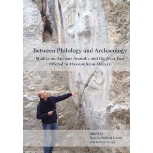 Between Philology and Archaeology: Studies on Ancient Anatolia and the Near East Offered to Massimiliano Marazzi Between Philology and Archaeology: Studies on Ancient Anatolia and the Near East Offered to Massimiliano Marazzi
