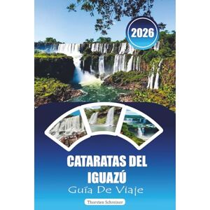Schreiner, Thorsten CATARATAS DEL IGUAZÚ GUÍA DE VIAJE 2026: "Manual de aventuras definitivo para cascadas, senderos en la selva, recorridos por la vida silvestre y experiencias transfronterizas en Argentina y Brasil Schreiner, Thorsten CATARATAS DEL IGUAZÚ GUÍA DE VIAJE 2026: "Manual de aventuras definitivo para cascadas, senderos en la selva, recorridos por la vida silvestre y experiencias transfronterizas en Argentina y Brasil