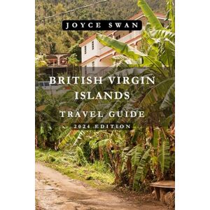 Swan, Joyce BRITISH VIRGIN ISLANDS TRAVEL GUIDE 2024 EDITION: Exploring the Beauty of the British Virgin Islands “Discover the hidden treasures and breathtaking ... gem” (Joyce Swan Travels and Tour Resources) Swan, Joyce BRITISH VIRGIN ISLANDS TRAVEL GUIDE 2024 EDITION: Exploring the Beauty of the British Virgin Islands “Discover the hidden treasures and breathtaking ... gem” (Joyce Swan Travels and Tour Resources)