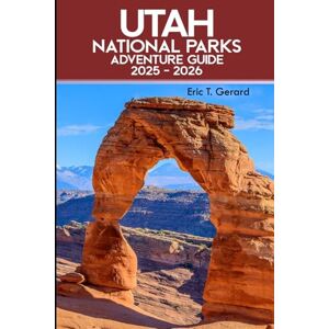 T. Gerard, Eric Utah National Parks Adventure Guide 2025-2026: Explore Hidden Gems, Scenic Drives, Top Hikes, Outdoor Tips, and Breathtaking Trails from Zion to Capitol Reef T. Gerard, Eric Utah National Parks Adventure Guide 2025-2026: Explore Hidden Gems, Scenic Drives, Top Hikes, Outdoor Tips, and Breathtaking Trails from Zion to Capitol Reef