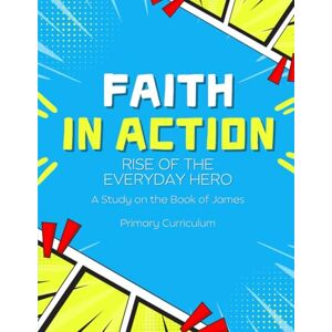 Sonne, Crysta Faith in Action: Rise of the Everyday Hero Primary Curriculum Sonne, Crysta Faith in Action: Rise of the Everyday Hero Primary Curriculum