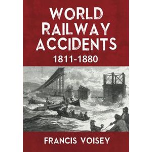 Voisey, Francis WORLD RAILWAY ACCIDENTS 1811-1880 Voisey, Francis WORLD RAILWAY ACCIDENTS 1811-1880
