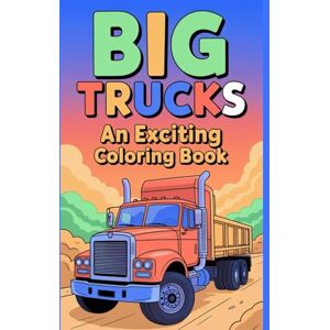 Kumari, Tannu Big Trucks An Exciting Coloring Book: A Fun-Filled Activity Book with Dump Trucks, Fire Trucks, Monster Trucks, and More for Kids, Boys, and Girls Kumari, Tannu Big Trucks An Exciting Coloring Book: A Fun-Filled Activity Book with Dump Trucks, Fire Trucks, Monster Trucks, and More for Kids, Boys, and Girls
