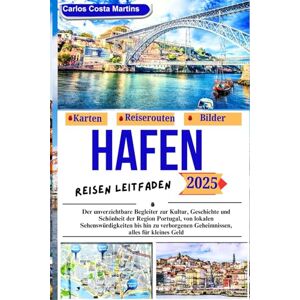 Martins, Carlos Costa HAFEN REISEN LEITFADEN 2025: Der unverzichtbare Begleiter zur Kultur, Geschichte und Schönheit der Region Portugal, von lokalen Sehenswürdigkeiten bis ... kleines Geld. (Unvergessliche Portugal-Reihe) Martins, Carlos Costa HAFEN REISEN LEITFADEN 2025: Der unverzichtbare Begleiter zur Kultur, Geschichte und Schönheit der Region Portugal, von lokalen Sehenswürdigkeiten bis ... kleines Geld. (Unvergessliche Portugal-Reihe)