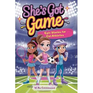 Cricklewood, W. Bo She’s Got Game: Epic Stories for Girl Athletes to Grow Strong, Build Confidence, Lift Others and Own the Field Cricklewood, W. Bo She’s Got Game: Epic Stories for Girl Athletes to Grow Strong, Build Confidence, Lift Others and Own the Field