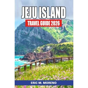 Moreno, Eric M. Jeju Island Travel Guide 2026: Volcanic Trails, Hidden Waterfalls, Beach Escapes & Local Flavors — Your Complete Journey Through Korea’s Island Paradise Moreno, Eric M. Jeju Island Travel Guide 2026: Volcanic Trails, Hidden Waterfalls, Beach Escapes & Local Flavors — Your Complete Journey Through Korea’s Island Paradise