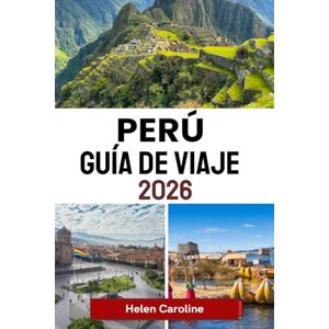 Caroline, Helen PERÚ Guía de viaje 2026: De Machu Picchu al Amazonas: consejos esenciales, joyas ocultas y perspectivas culturales para su viaje Caroline, Helen PERÚ Guía de viaje 2026: De Machu Picchu al Amazonas: consejos esenciales, joyas ocultas y perspectivas culturales para su viaje