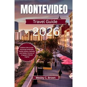 Brown, Wesley C. MONTEVIDEO TRAVEL GUIDE 2026: Explore Like a Local: Stunning Landmarks, Foodie Havens, Festivals, and Hidden Corners of Uruguay’s Vibrant Capital Brown, Wesley C. MONTEVIDEO TRAVEL GUIDE 2026: Explore Like a Local: Stunning Landmarks, Foodie Havens, Festivals, and Hidden Corners of Uruguay’s Vibrant Capital