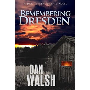 Walsh, Dan Remembering Dresden: Volume 2 (Jack Turner Suspense Series) Walsh, Dan Remembering Dresden: Volume 2 (Jack Turner Suspense Series)