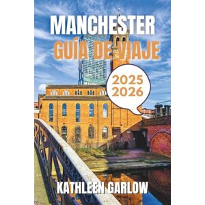 GARLOW, KATHLEEN MÁNCHESTER GUÍA DE VIAJE 2025-2026: Desde las mejores estadías y temporadas de viaje hasta lugares emblemáticos, ubicaciones clave y asesoramiento de viajes de expertos. GARLOW, KATHLEEN MÁNCHESTER GUÍA DE VIAJE 2025-2026: Desde las mejores estadías y temporadas de viaje hasta lugares emblemáticos, ubicaciones clave y asesoramiento de viajes de expertos.