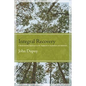 Dupuy, John Integral Recovery: A Revolutionary Approach to the Treatment of Alcoholism and Addiction (SUNY series in Integral Theory) Dupuy, John Integral Recovery: A Revolutionary Approach to the Treatment of Alcoholism and Addiction (SUNY series in Integral Theory)