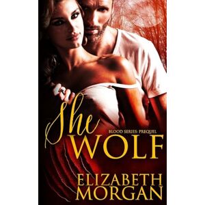 Morgan, Elizabeth She-Wolf: Prequel: Volume 1 (Blood) Morgan, Elizabeth She-Wolf: Prequel: Volume 1 (Blood)